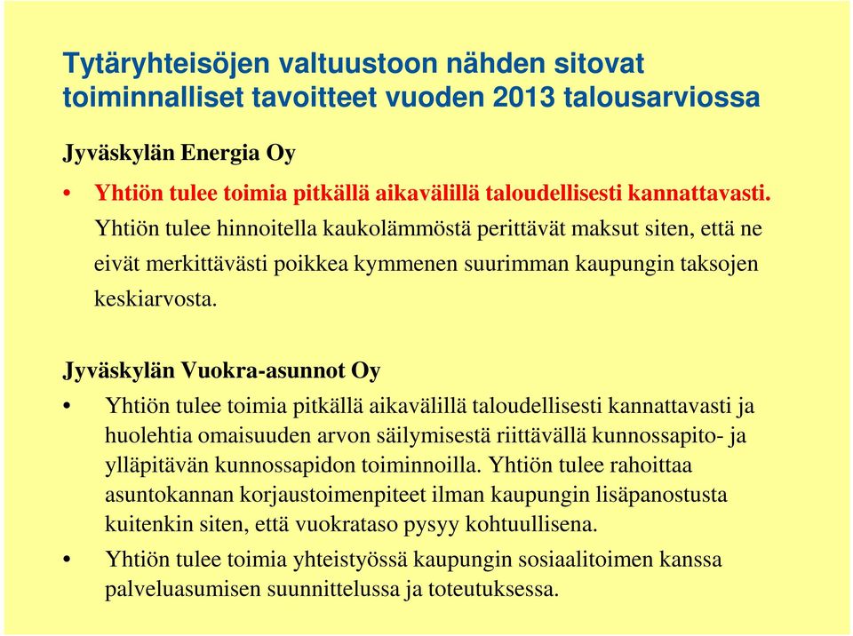 Jyväskylän Vuokra-asunnot Oy Yhtiön tulee toimia pitkällä aikavälillä taloudellisesti kannattavasti ja huolehtia omaisuuden arvon säilymisestä riittävällä kunnossapito- ja ylläpitävän kunnossapidon