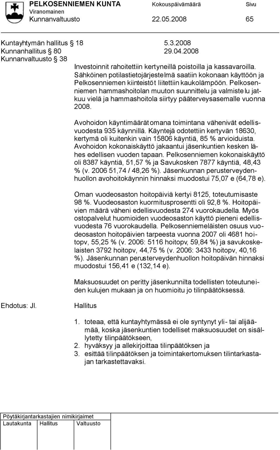 Pelkosenniemen hammashoitolan muuton suunnittelu ja valmistelu jatkuu vielä ja hammashoitola siirtyy pääterveysasemalle vuonna 2008.