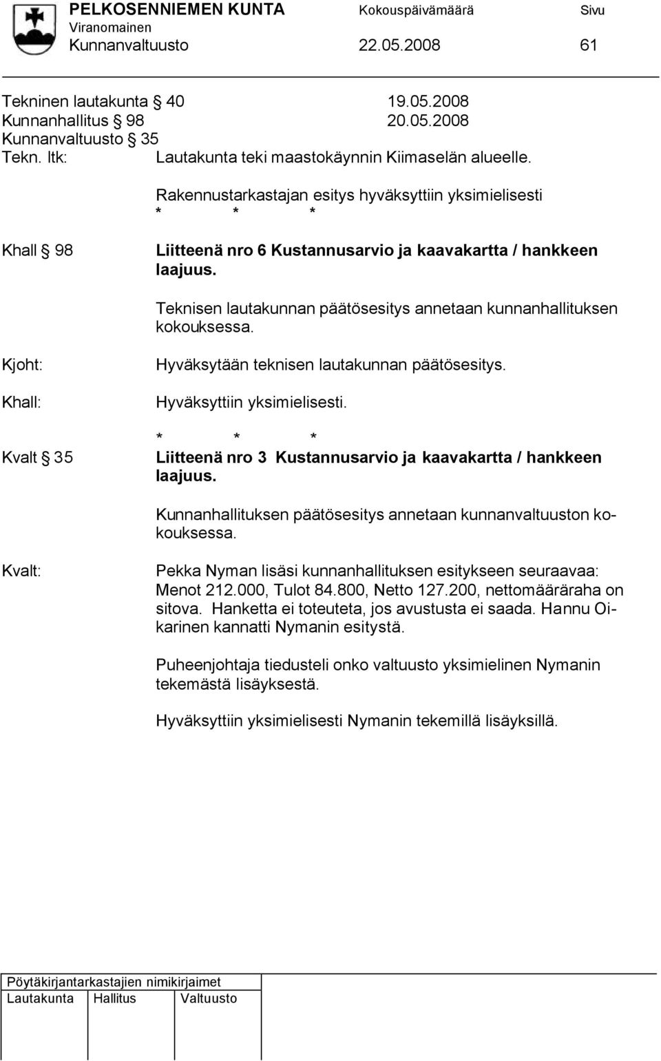 Teknisen lautakunnan päätösesitys annetaan kunnanhallituksen kokouksessa. Kjoht: Khall: Kvalt 35 Hyväksytään teknisen lautakunnan päätösesitys.