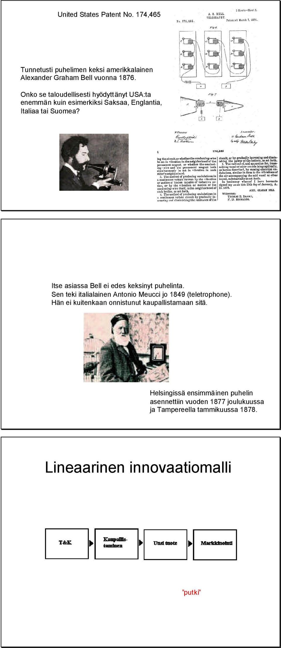 Itse asiassa Bell ei edes keksinyt puhelinta. Sen teki italialainen Antonio Meucci jo 1849 (teletrophone).