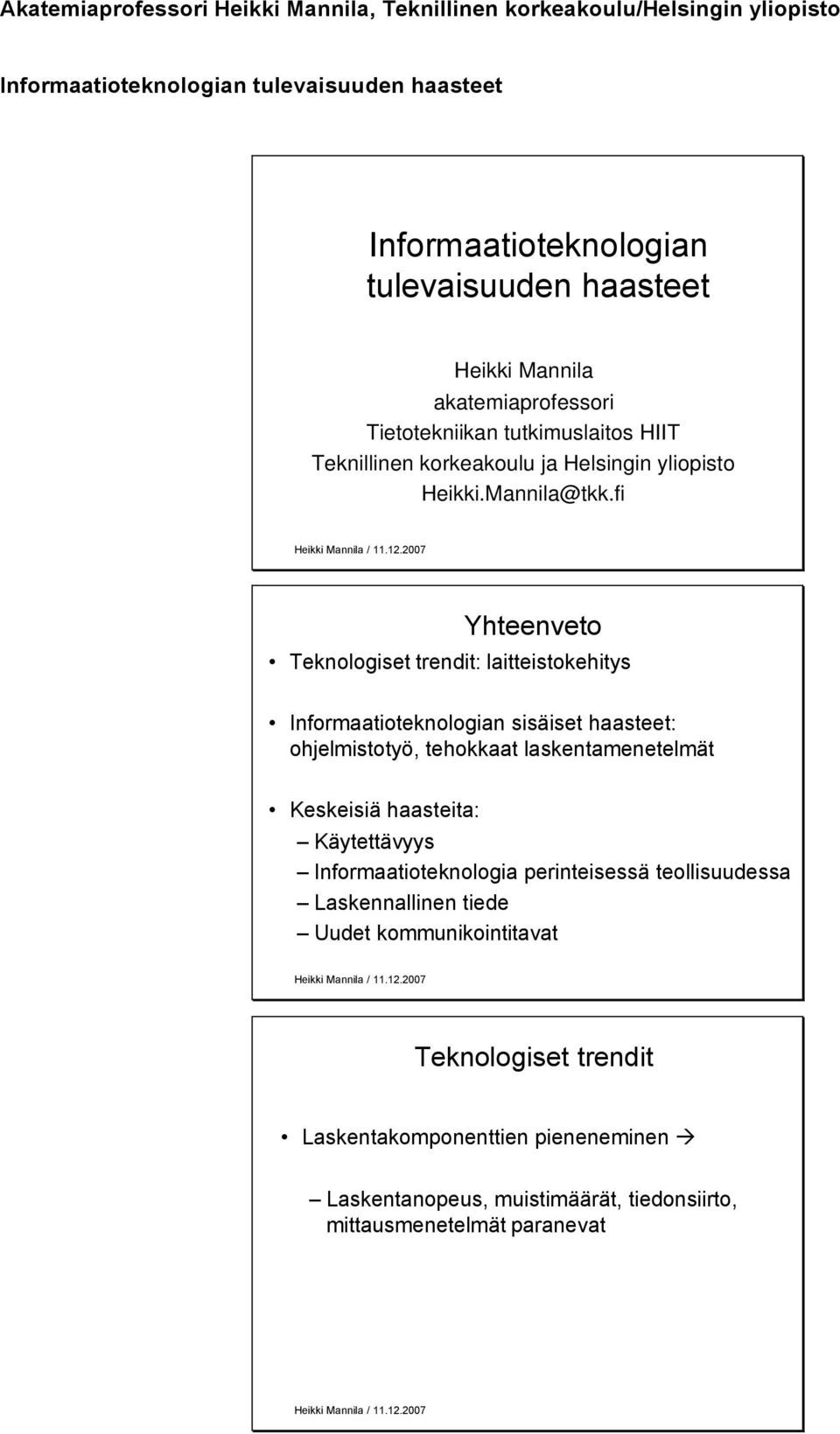 fi Yhteenveto Teknologiset trendit: laitteistokehitys Informaatioteknologian sisäiset haasteet: ohjelmistotyö, tehokkaat laskentamenetelmät Keskeisiä haasteita: Käytettävyys