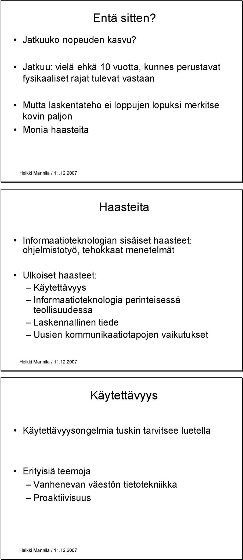 paljon Monia haasteita Haasteita Informaatioteknologian sisäiset haasteet: ohjelmistotyö, tehokkaat menetelmät Ulkoiset haasteet: