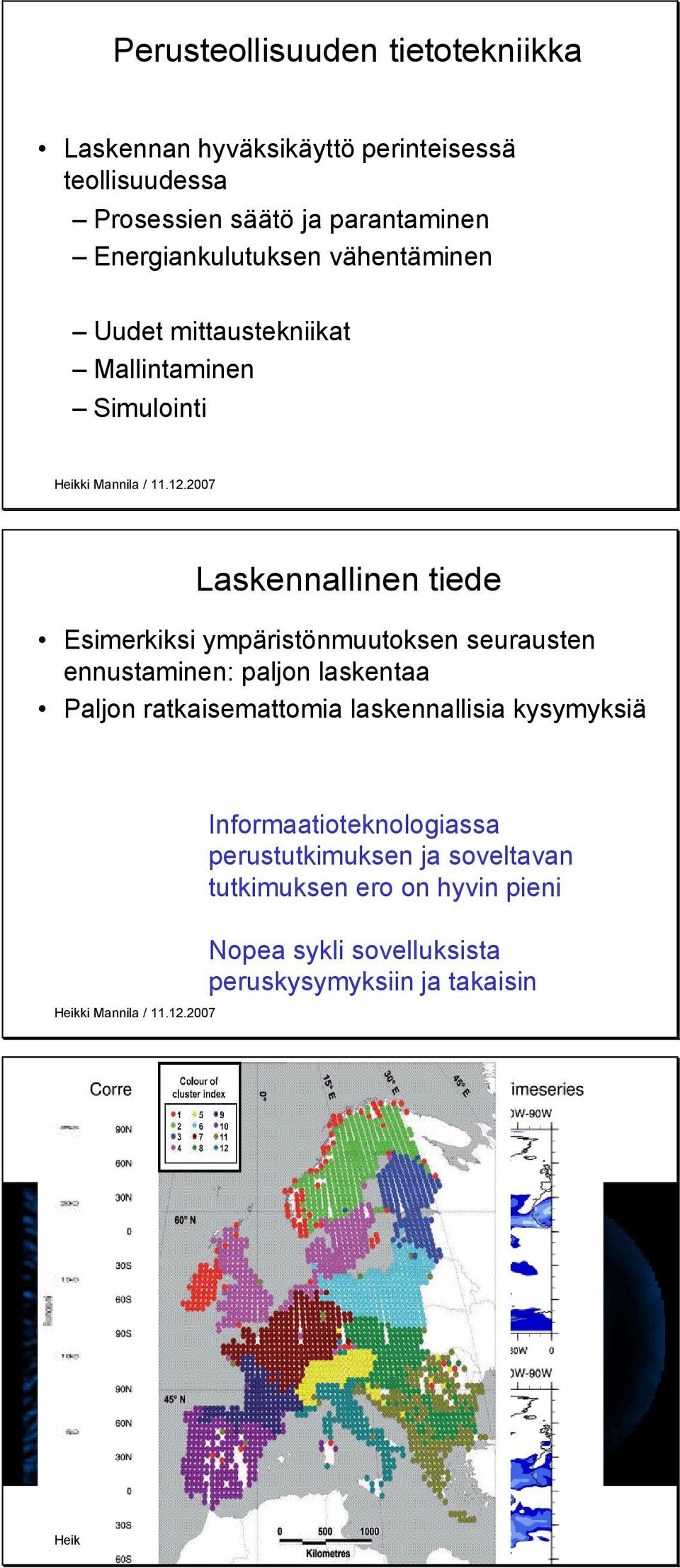 ympäristönmuutoksen seurausten ennustaminen: paljon laskentaa Paljon ratkaisemattomia laskennallisia kysymyksiä