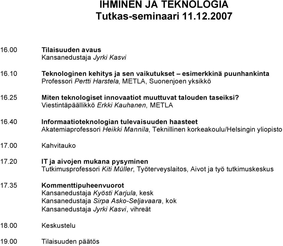 Viestintäpäällikkö Erkki Kauhanen, METLA 16.40 Informaatioteknologian tulevaisuuden haasteet Akatemiaprofessori Heikki Mannila, Teknillinen korkeakoulu/helsingin yliopisto 17.00 Kahvitauko 17.