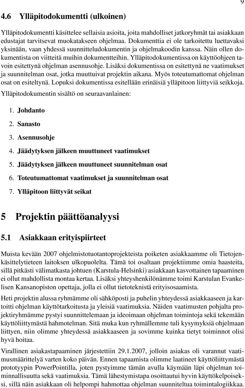 Ylläpitodokumentissa on käyttöohjeen tavoin esitettynä ohjelman asennusohje. Lisäksi dokumentissa on esitettynä ne vaatimukset ja suunnitelman osat, jotka muuttuivat projektin aikana.