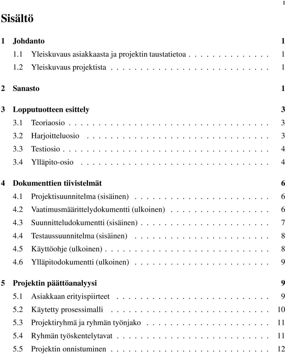 ............................... 4 4 Dokumenttien tiivistelmät 6 4.1 Projektisuunnitelma (sisäinen)....................... 6 4.2 Vaatimusmäärittelydokumentti (ulkoinen)................. 6 4.3 Suunnitteludokumentti (sisäinen).