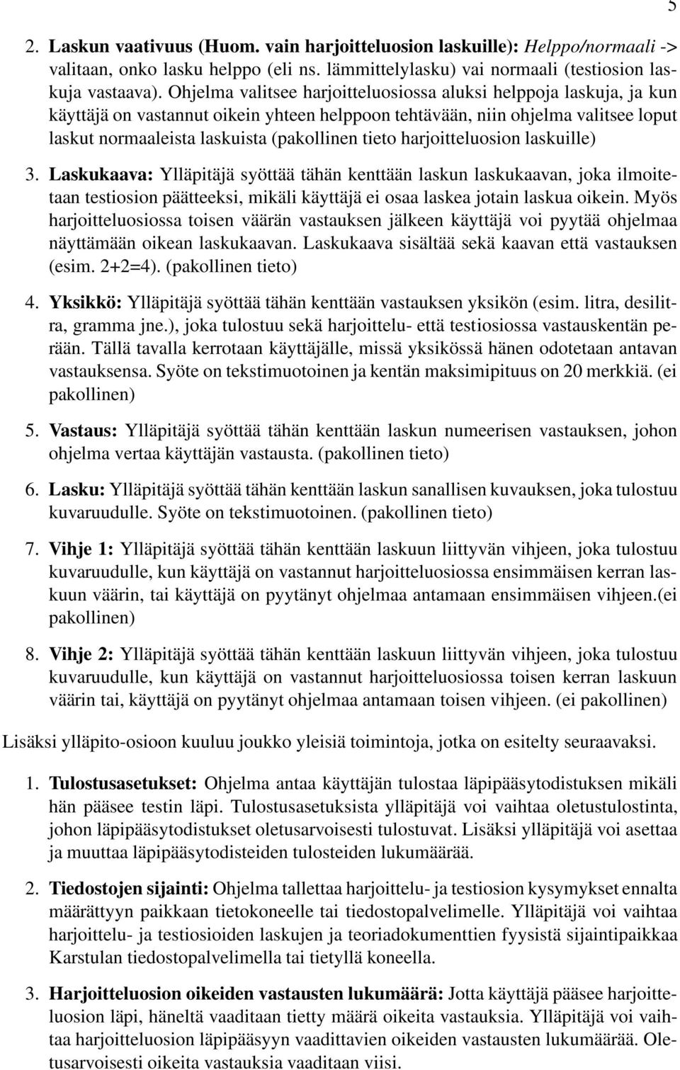 harjoitteluosion laskuille) 3. Laskukaava: Ylläpitäjä syöttää tähän kenttään laskun laskukaavan, joka ilmoitetaan testiosion päätteeksi, mikäli käyttäjä ei osaa laskea jotain laskua oikein.