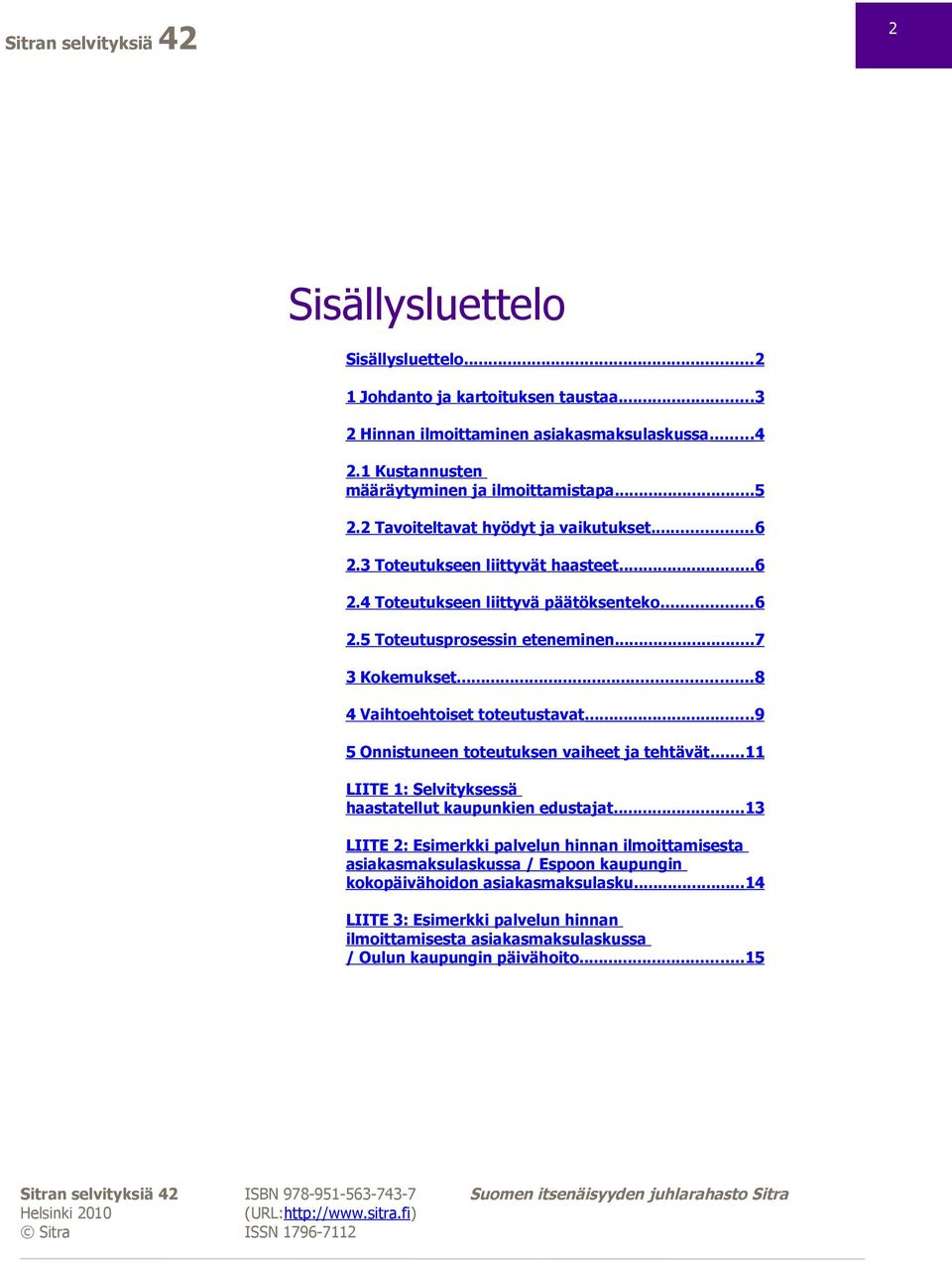 ..8 4 Vaihtoehtoiset toteutustavat...9 5 Onnistuneen toteutuksen vaiheet ja tehtävät...11 LIITE 1: Selvityksessä haastatellut kaupunkien edustajat.