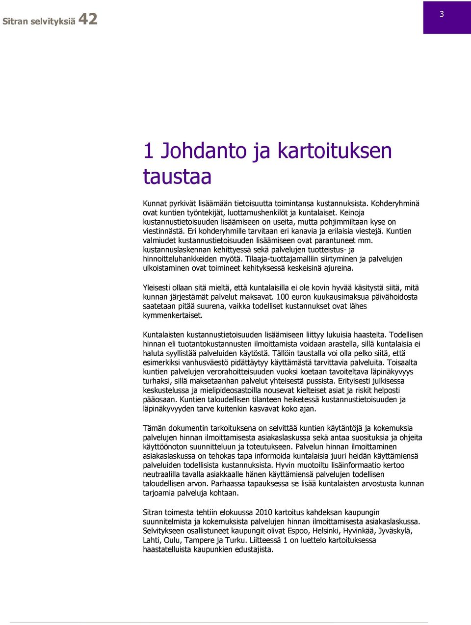 Kuntien valmiudet kustannustietoisuuden lisäämiseen ovat parantuneet mm. kustannuslaskennan kehittyessä sekä palvelujen tuotteistus- ja hinnoitteluhankkeiden myötä.