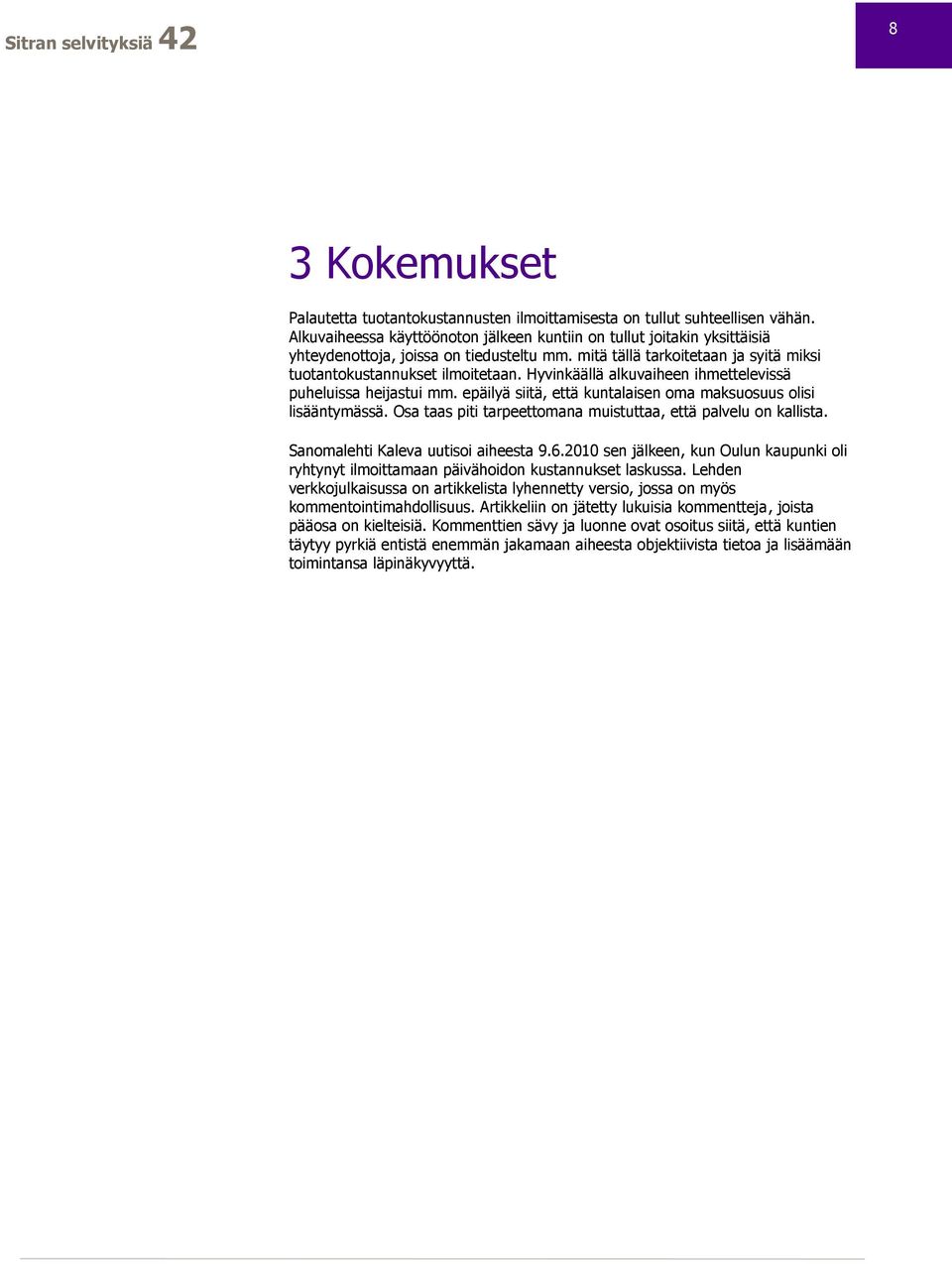 Hyvinkäällä alkuvaiheen ihmettelevissä puheluissa heijastui mm. epäilyä siitä, että kuntalaisen oma maksuosuus olisi lisääntymässä. Osa taas piti tarpeettomana muistuttaa, että palvelu on kallista.