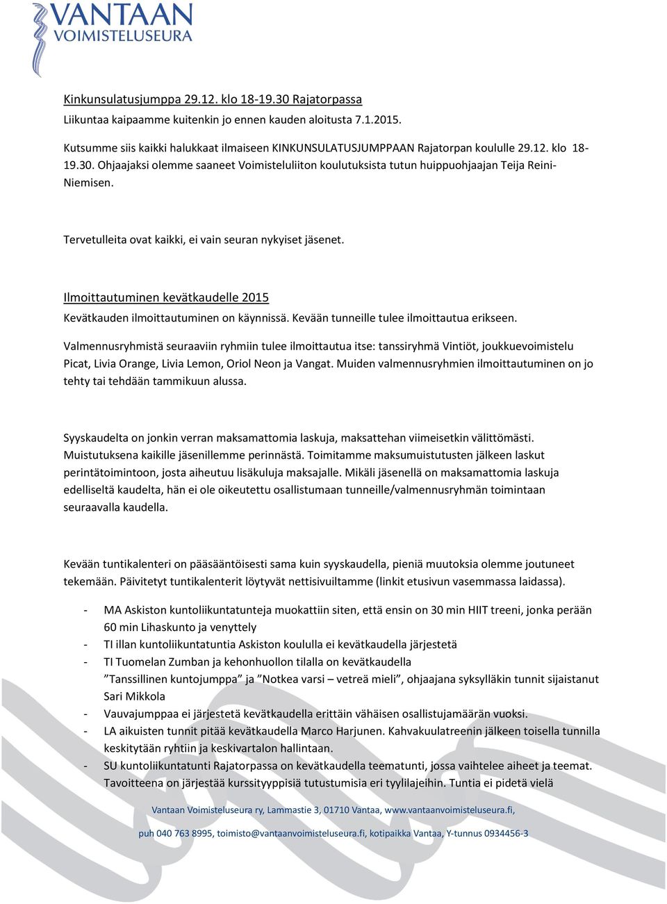 Ohjaajaksi olemme saaneet Voimisteluliiton koulutuksista tutun huippuohjaajan Teija Reini- Niemisen. Tervetulleita ovat kaikki, ei vain seuran nykyiset jäsenet.