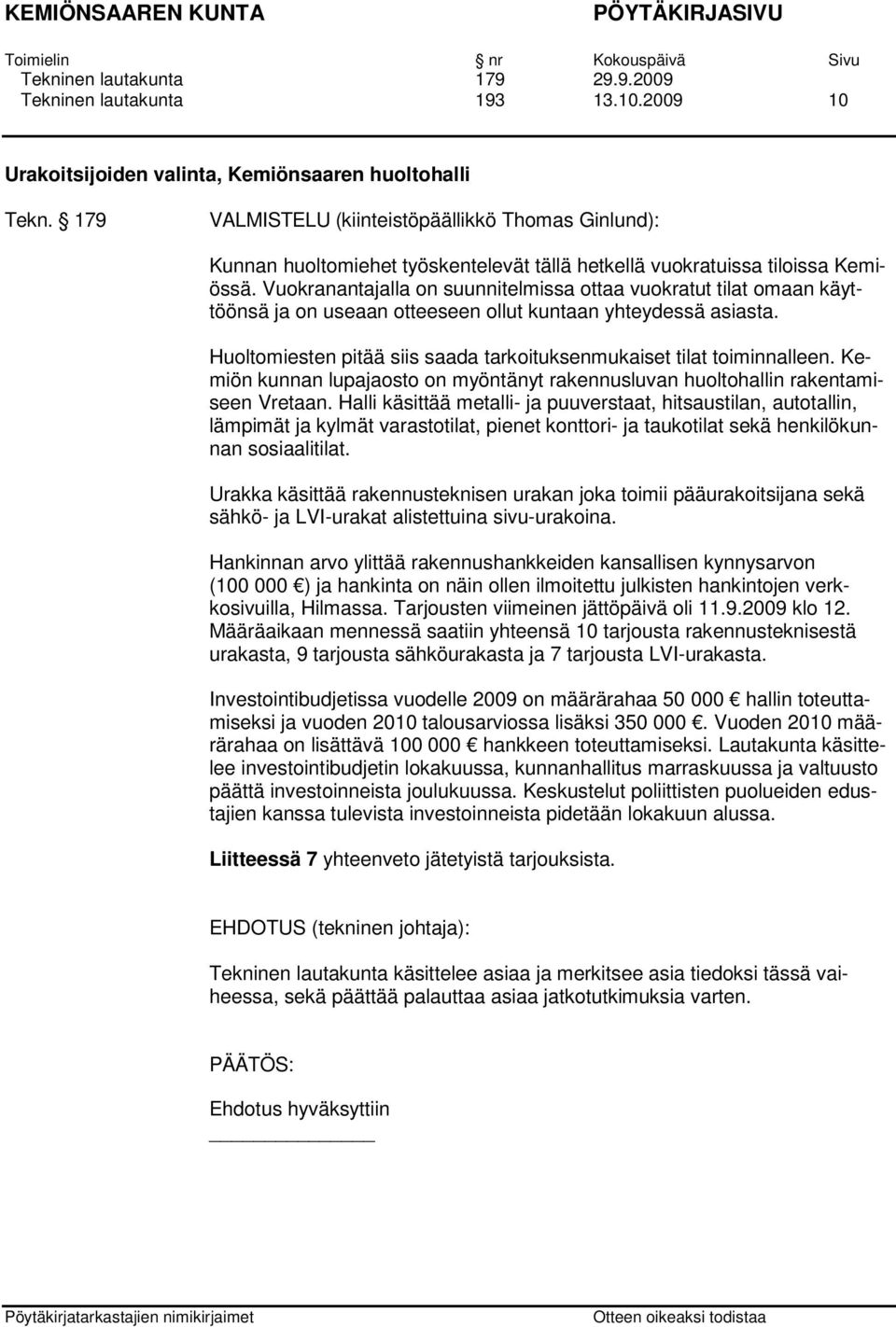 Vuokranantajalla on suunnitelmissa ottaa vuokratut tilat omaan käyttöönsä ja on useaan otteeseen ollut kuntaan yhteydessä asiasta.