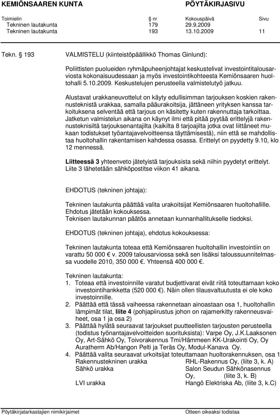 huoltohalli 5.10.2009. Keskustelujen perusteella valmistelutyö jatkuu.