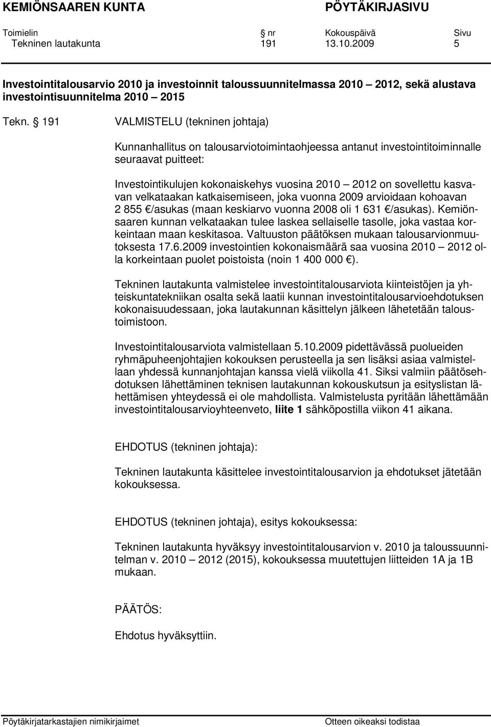 kasvavan velkataakan katkaisemiseen, joka vuonna 2009 arvioidaan kohoavan 2 855 /asukas (maan keskiarvo vuonna 2008 oli 1 631 /asukas).