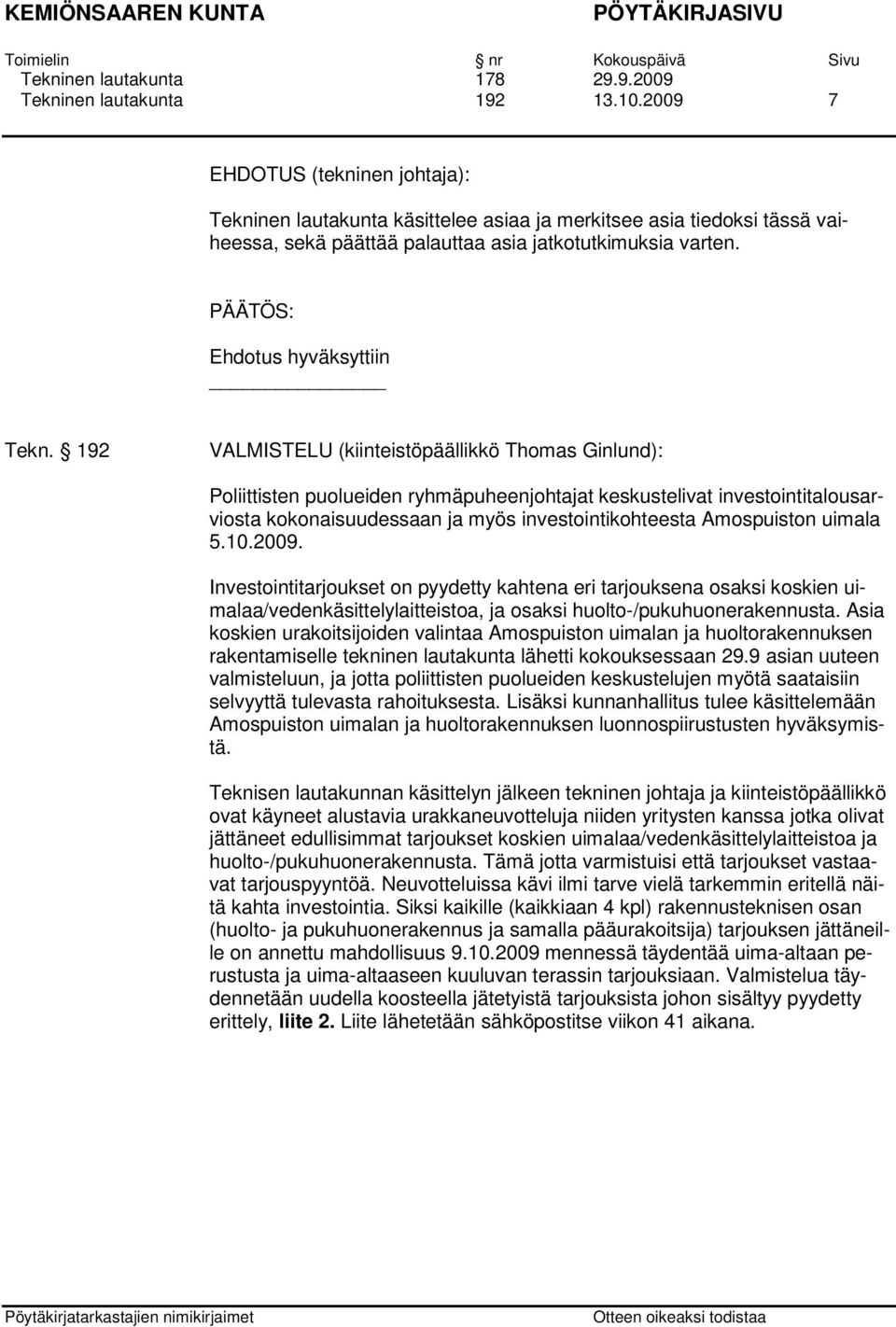 192 VALMISTELU (kiinteistöpäällikkö Thomas Ginlund): Poliittisten puolueiden ryhmäpuheenjohtajat keskustelivat investointitalousarviosta kokonaisuudessaan ja myös investointikohteesta Amospuiston