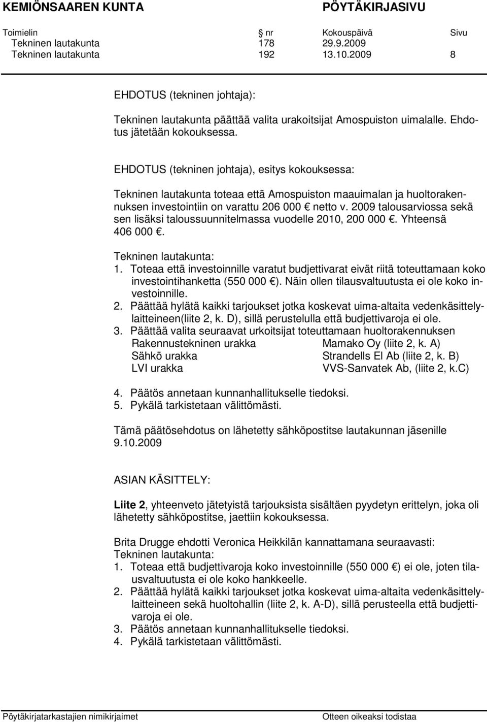 2009 talousarviossa sekä sen lisäksi taloussuunnitelmassa vuodelle 2010, 200 000. Yhteensä 406 000. Tekninen lautakunta: 1.