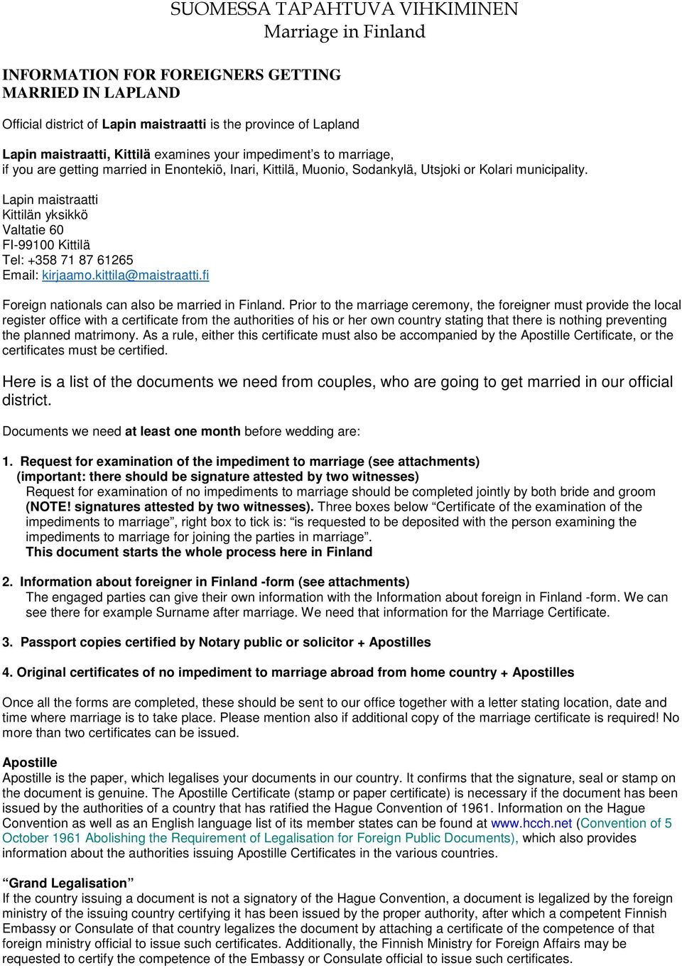 Lapin maistraatti Kittilän yksikkö Valtatie 60 FI-99100 Kittilä Tel: +358 71 87 61265 Email: kirjaamo.kittila@maistraatti.fi Foreign nationals can also be married in Finland.