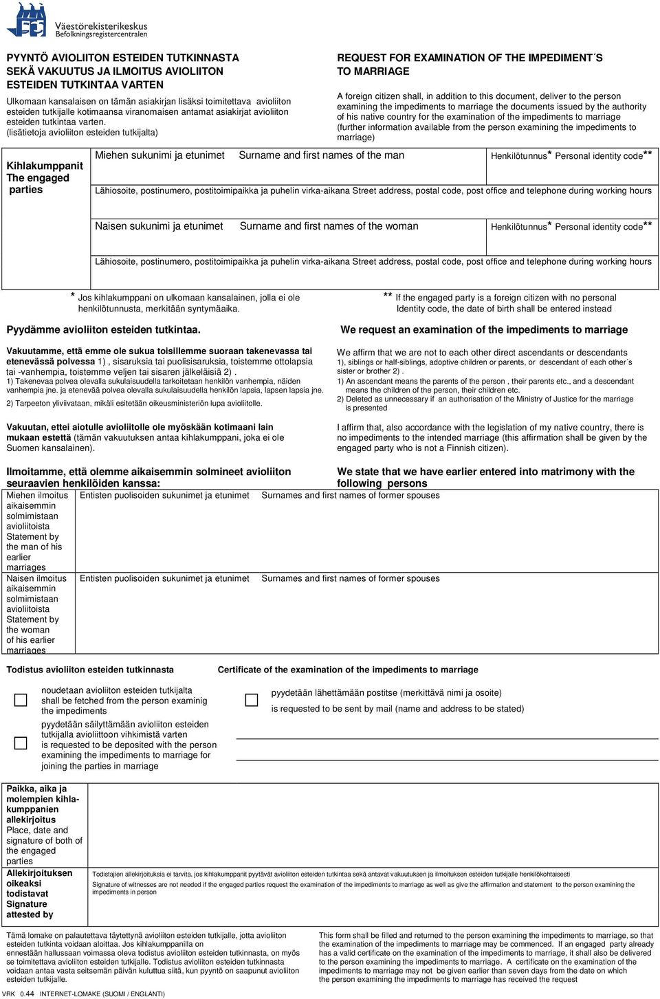 (lisätietoja avioliiton esteiden tutkijalta) Kihlakumppanit The engaged parties REQUEST FOR EXAMINATION OF THE IMPEDIMENT S TO MARRIAGE A foreign citizen shall, in addition to this document, deliver