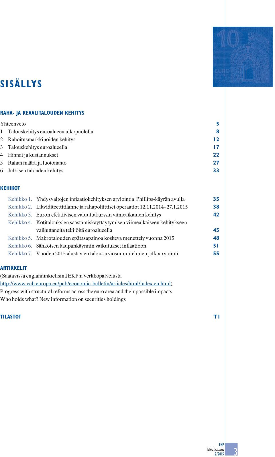 Likviditeettitilanne ja rahapoliittiset operaatiot 12.11.2014 27.1.2015 38 Kehikko 3. Euron efektiivisen valuuttakurssin viimeaikainen kehitys 42 Kehikko 4.