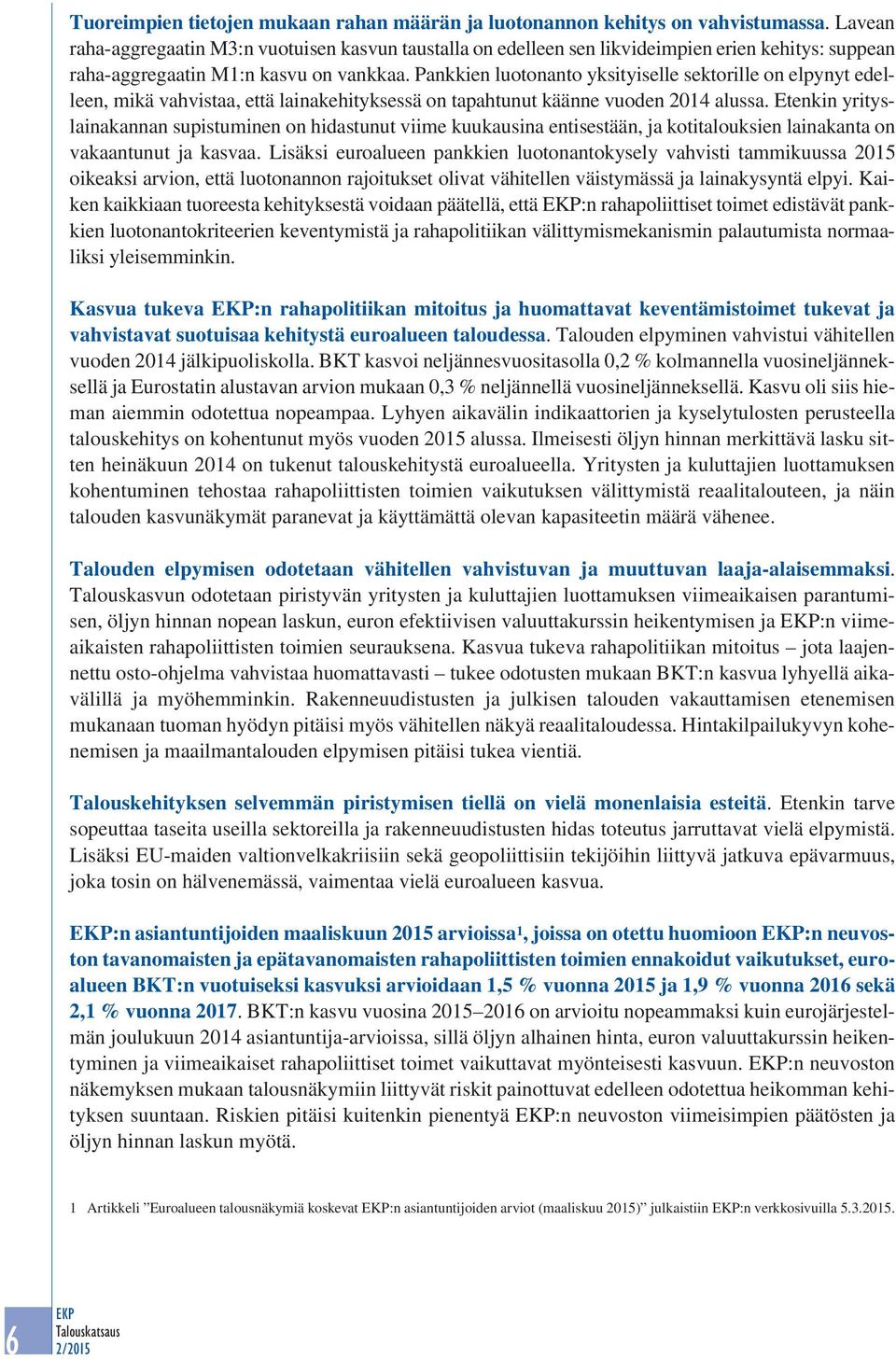 Pankkien luotonanto yksityiselle sektorille on elpynyt edelleen, mikä vahvistaa, että lainakehityksessä on tapahtunut käänne vuoden 2014 alussa.