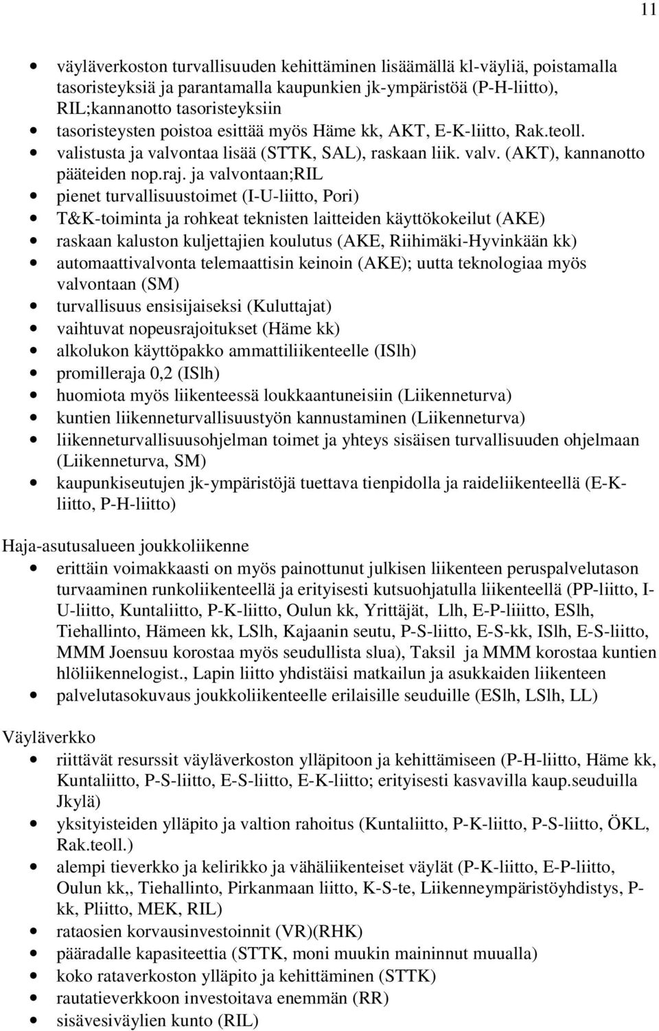 ja valvontaan;ril pienet turvallisuustoimet (I-U-liitto, Pori) T&K-toiminta ja rohkeat teknisten laitteiden käyttökokeilut (AKE) raskaan kaluston kuljettajien koulutus (AKE, Riihimäki-Hyvinkään kk)