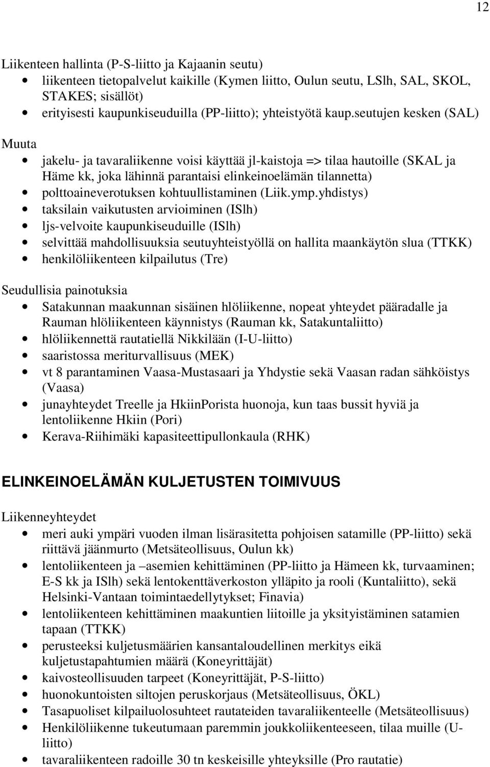 seutujen kesken (SAL) Muuta jakelu- ja tavaraliikenne voisi käyttää jl-kaistoja => tilaa hautoille (SKAL ja Häme kk, joka lähinnä parantaisi elinkeinoelämän tilannetta) polttoaineverotuksen