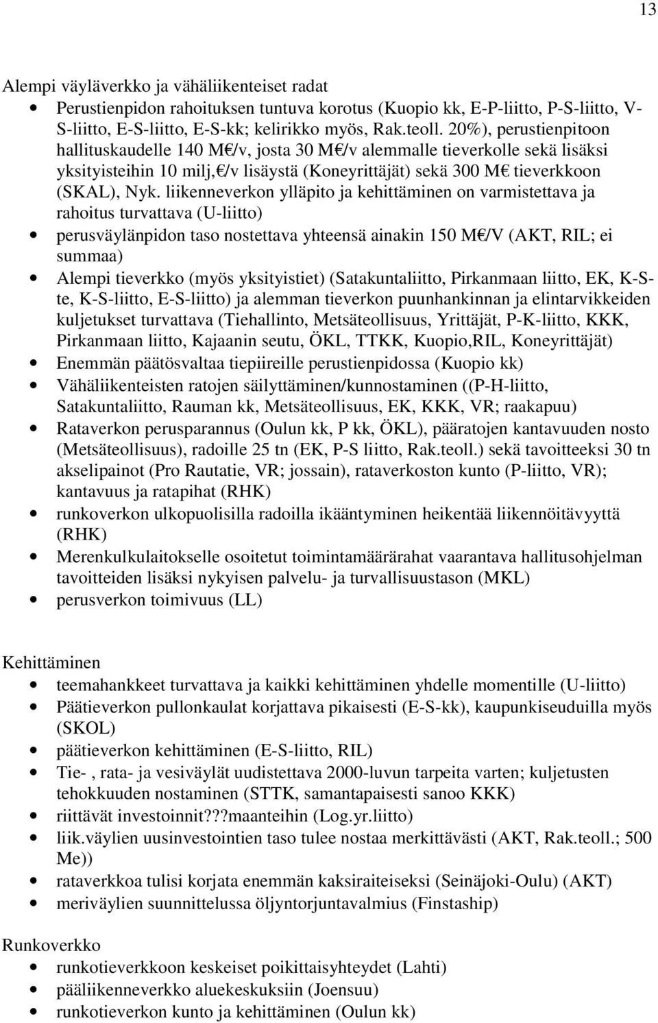 liikenneverkon ylläpito ja kehittäminen on varmistettava ja rahoitus turvattava (U-liitto) perusväylänpidon taso nostettava yhteensä ainakin 150 M /V (AKT, RIL; ei summaa) Alempi tieverkko (myös