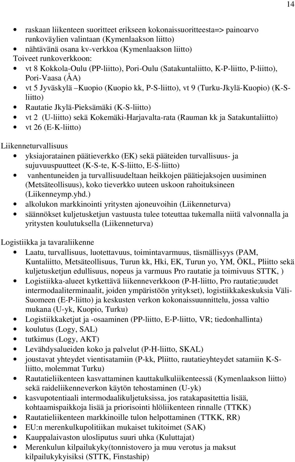 Jkylä-Pieksämäki (K-S-liitto) vt 2 (U-liitto) sekä Kokemäki-Harjavalta-rata (Rauman kk ja Satakuntaliitto) vt 26 (E-K-liitto) Liikenneturvallisuus yksiajoratainen päätieverkko (EK) sekä pääteiden