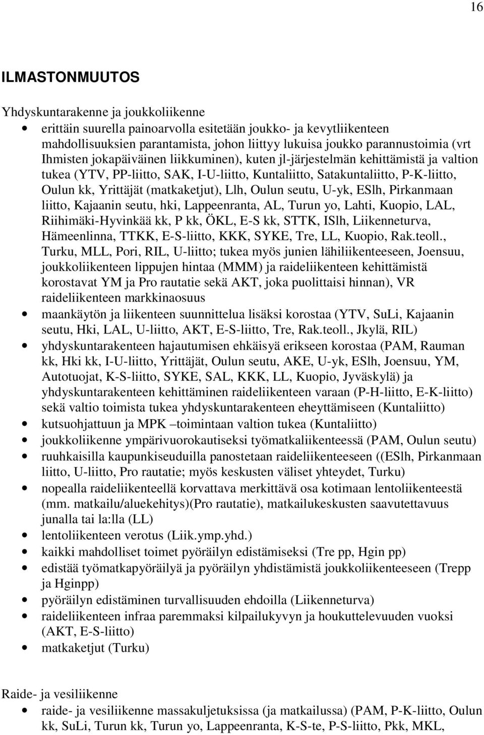 (matkaketjut), Llh, Oulun seutu, U-yk, ESlh, Pirkanmaan liitto, Kajaanin seutu, hki, Lappeenranta, AL, Turun yo, Lahti, Kuopio, LAL, Riihimäki-Hyvinkää kk, P kk, ÖKL, E-S kk, STTK, ISlh,