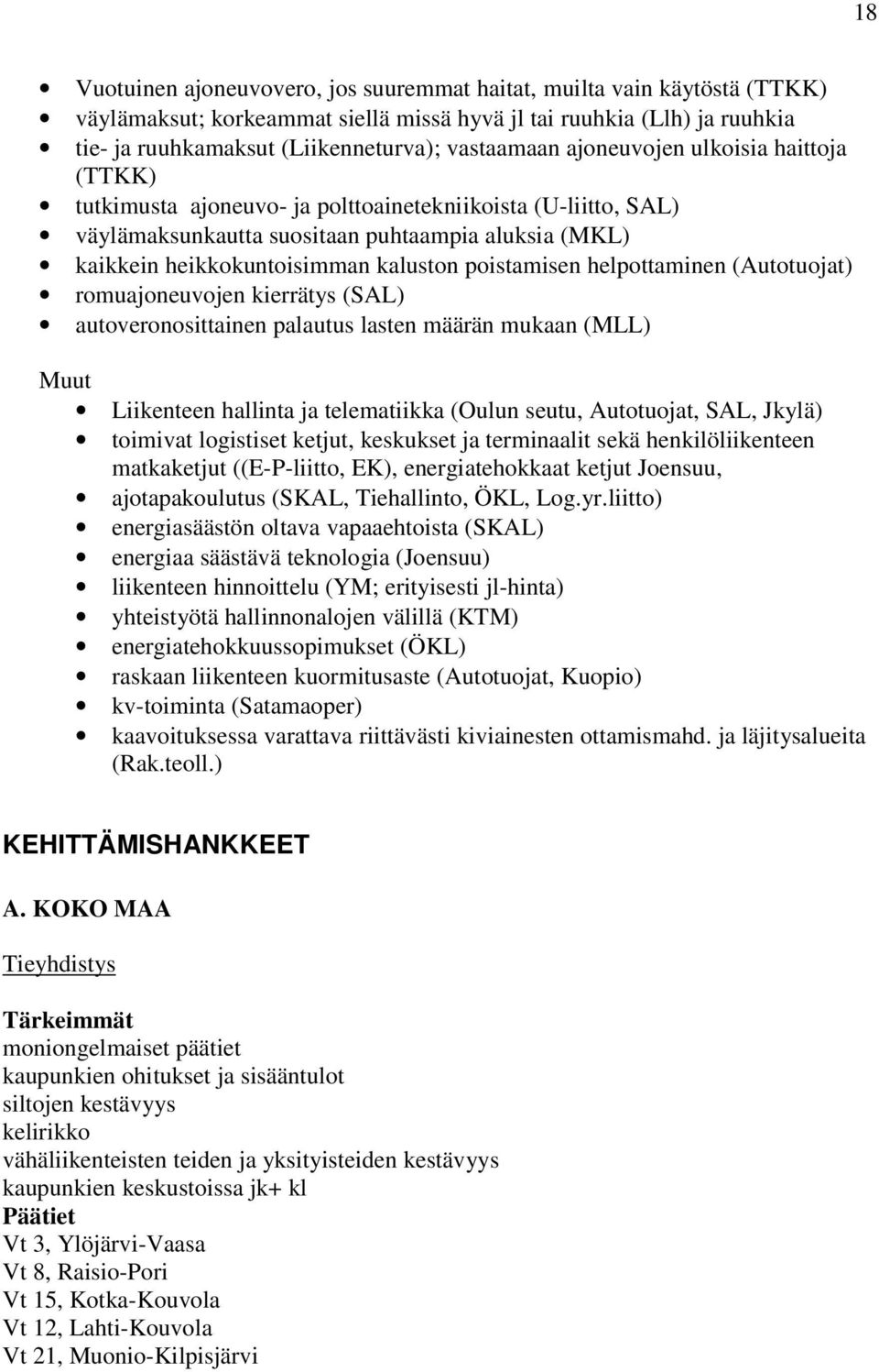 poistamisen helpottaminen (Autotuojat) romuajoneuvojen kierrätys (SAL) autoveronosittainen palautus lasten määrän mukaan (MLL) Muut Liikenteen hallinta ja telematiikka (Oulun seutu, Autotuojat, SAL,