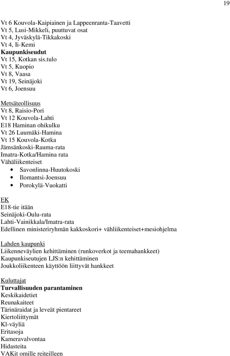 Imatra-Kotka/Hamina rata Vähäliikenteiset Savonlinna-Huutokoski Ilomantsi-Joensuu Porokylä-Vuokatti EK E18-tie itään Seinäjoki-Oulu-rata Lahti-Vainikkala/Imatra-rata Edellinen ministeriryhmän