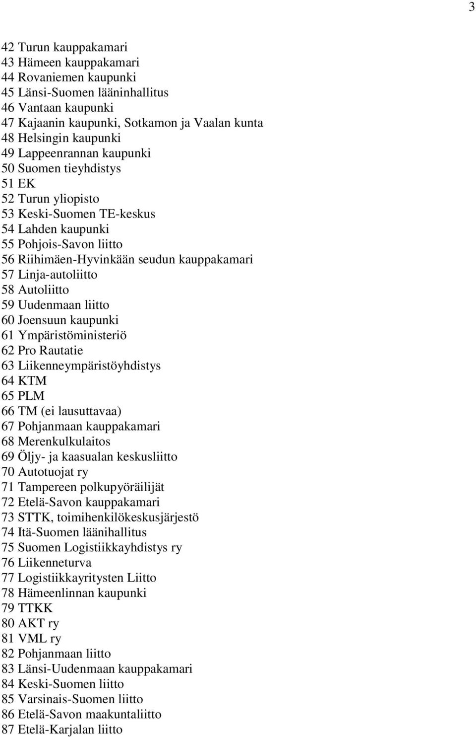 Linja-autoliitto 58 Autoliitto 59 Uudenmaan liitto 60 Joensuun kaupunki 61 Ympäristöministeriö 62 Pro Rautatie 63 Liikenneympäristöyhdistys 64 KTM 65 PLM 66 TM (ei lausuttavaa) 67 Pohjanmaan