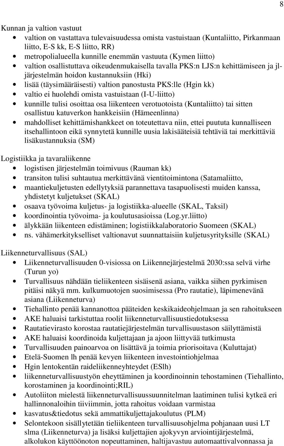 ei huolehdi omista vastuistaan (I-U-liitto) kunnille tulisi osoittaa osa liikenteen verotuotoista (Kuntaliitto) tai sitten osallistuu katuverkon hankkeisiin (Hämeenlinna) mahdolliset