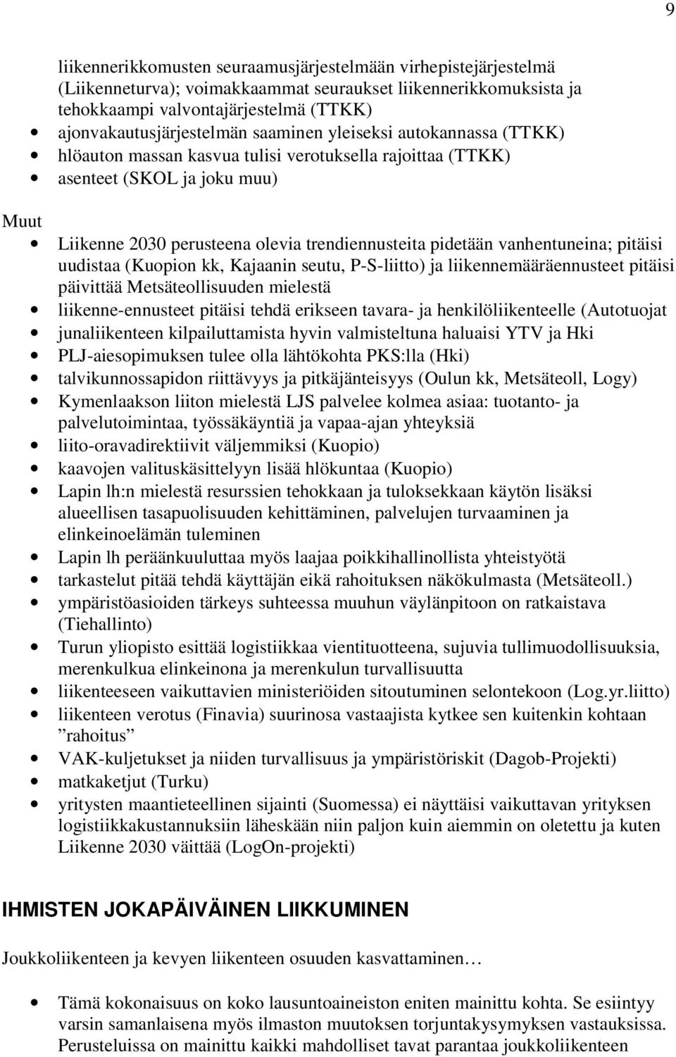 vanhentuneina; pitäisi uudistaa (Kuopion kk, Kajaanin seutu, P-S-liitto) ja liikennemääräennusteet pitäisi päivittää Metsäteollisuuden mielestä liikenne-ennusteet pitäisi tehdä erikseen tavara- ja