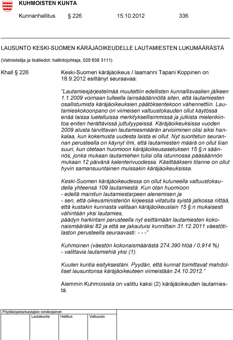 18.9.2012 esittänyt seuraavaa: Lautamiesjärjestelmää muutettiin edellisten kunnallisvaalien jälkeen 1.1.2009 voimaan tulleella lainsäädännöllä siten, että lautamiesten osallistumista käräjäoikeuksien päätöksentekoon vähennettiin.