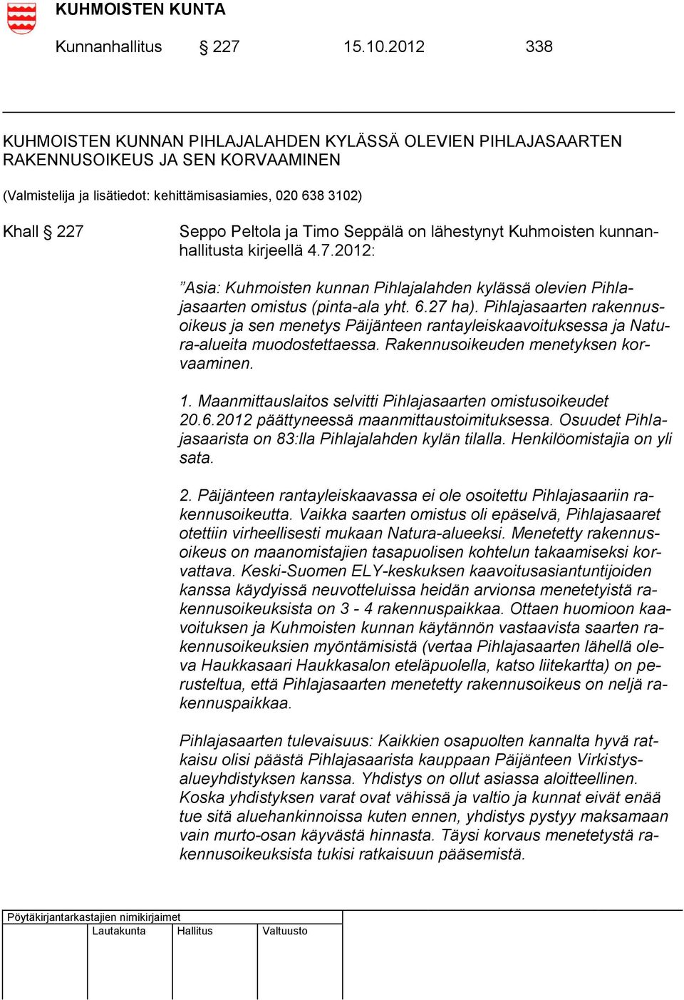 Timo Seppälä on lähestynyt Kuhmoisten kunnanhallitusta kirjeellä 4.7.2012: Asia: Kuhmoisten kunnan Pihlajalahden kylässä olevien Pihlajasaarten omistus (pinta-ala yht. 6.27 ha).