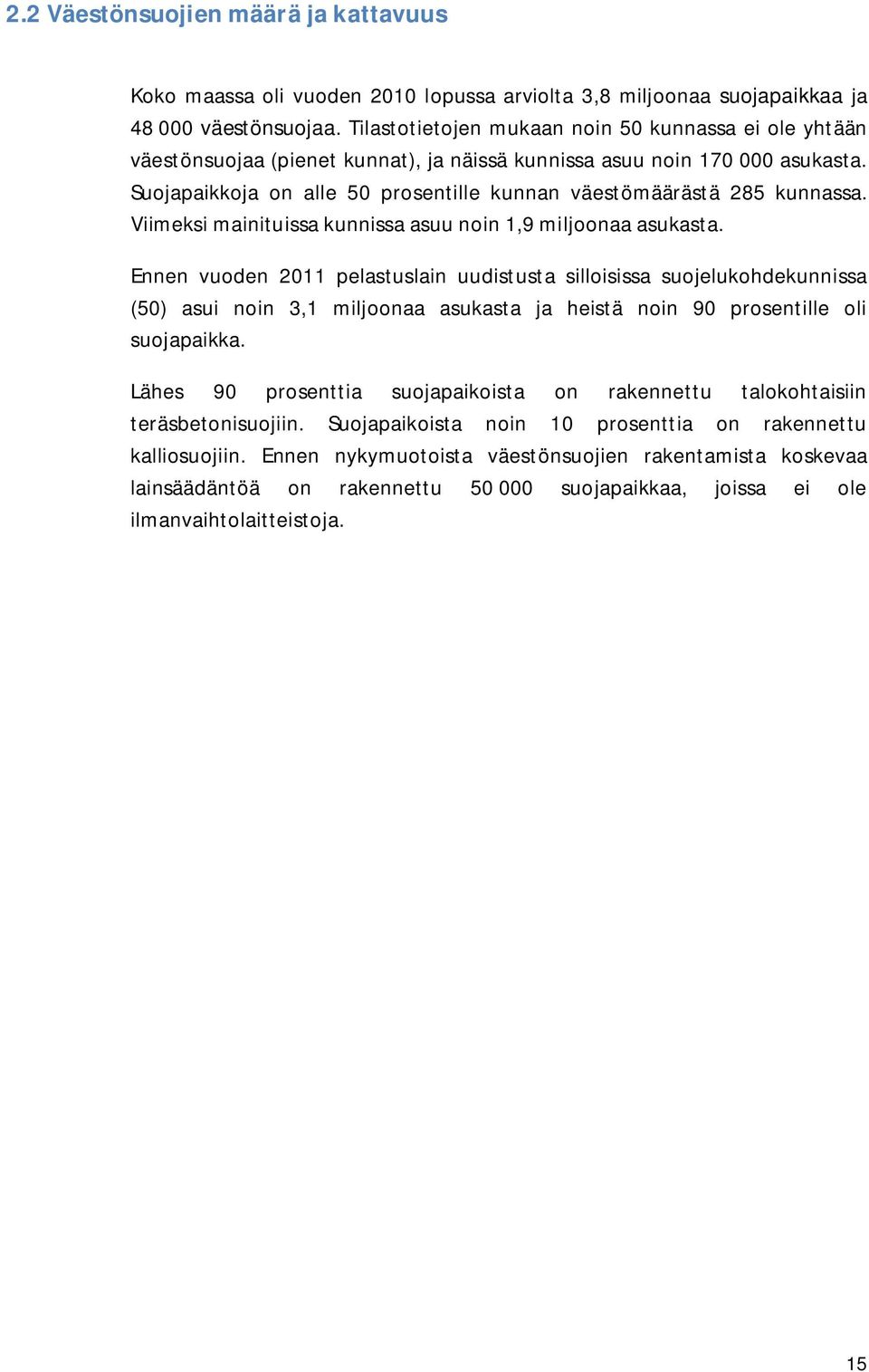 Suojapaikkoja on alle 50 prosentille kunnan väestömäärästä 285 kunnassa. Viimeksi mainituissa kunnissa asuu noin 1,9 miljoonaa asukasta.