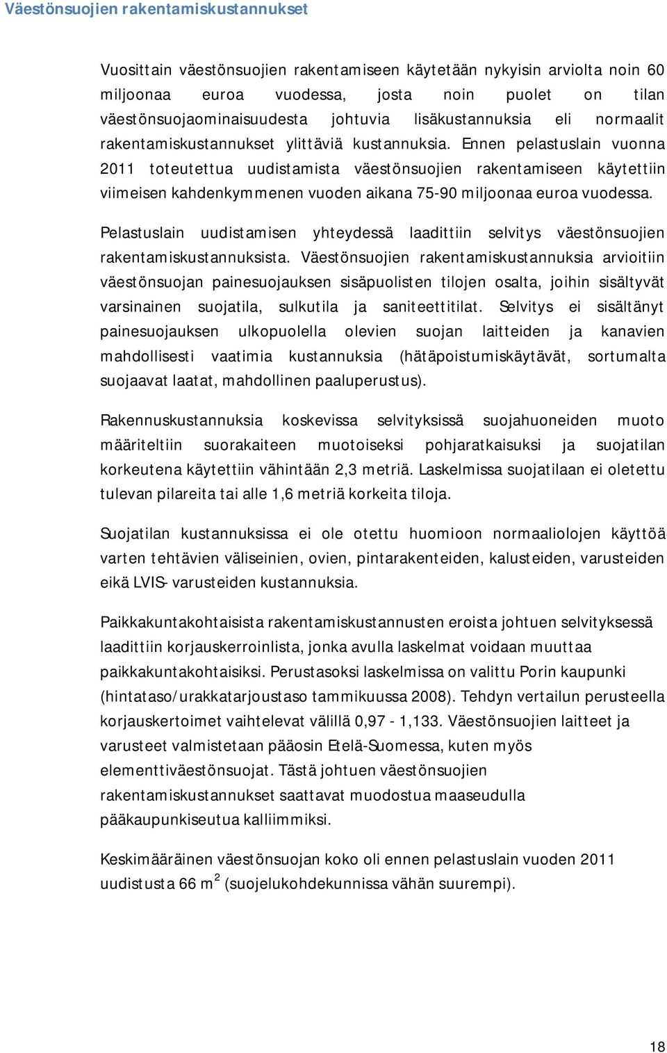 Ennen pelastuslain vuonna 2011 toteutettua uudistamista väestönsuojien rakentamiseen käytettiin viimeisen kahdenkymmenen vuoden aikana 75-90 miljoonaa euroa vuodessa.