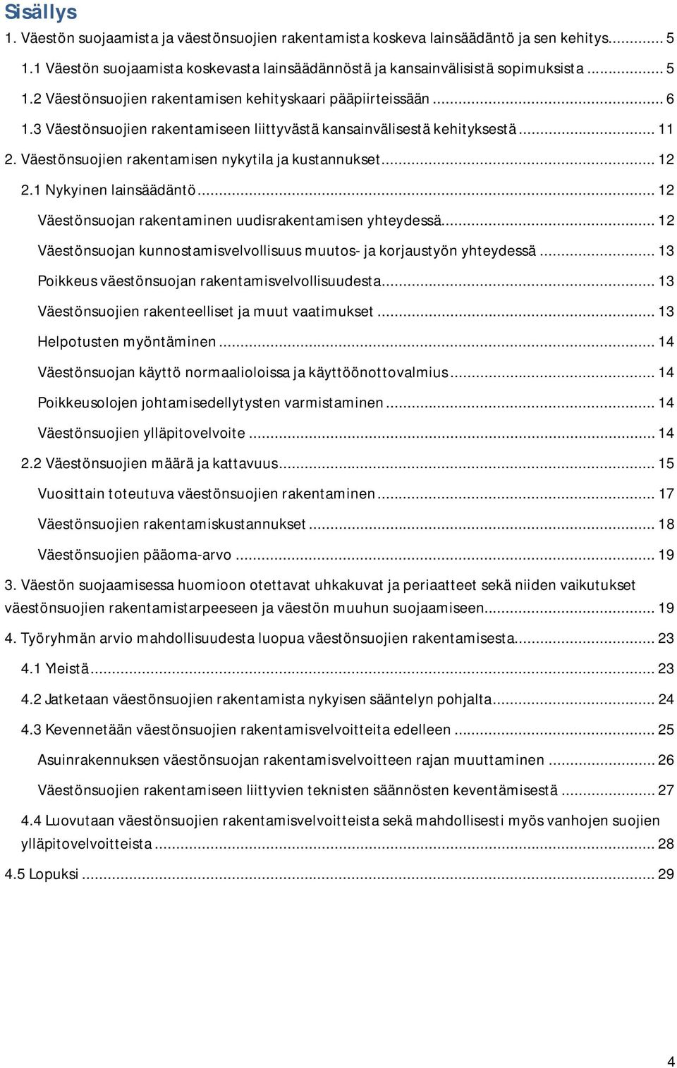 .. 12 Väestönsuojan rakentaminen uudisrakentamisen yhteydessä... 12 Väestönsuojan kunnostamisvelvollisuus muutos- ja korjaustyön yhteydessä... 13 Poikkeus väestönsuojan rakentamisvelvollisuudesta.