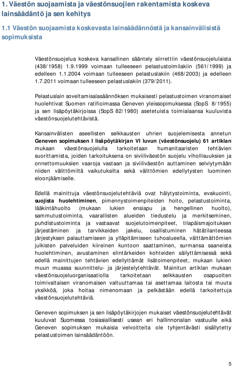 8) 1.9.1999 voimaan tulleeseen pelastustoimilakiin (561/1999) ja edelleen 1.1.2004 voimaan tulleeseen pelastuslakiin (468/2003) ja edelleen 1.7.2011 voimaan tulleeseen pelastuslakiin (379/2011).