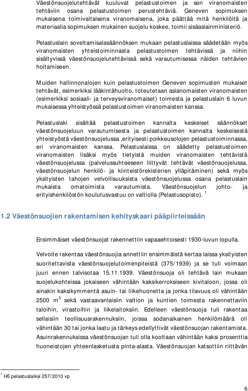 Pelastuslain soveltamisalasäännöksen mukaan pelastuslaissa säädetään myös viranomaisten yhteistoiminnasta pelastustoimen tehtävissä ja niihin sisältyvissä väestönsuojelutehtävissä sekä varautumisessa