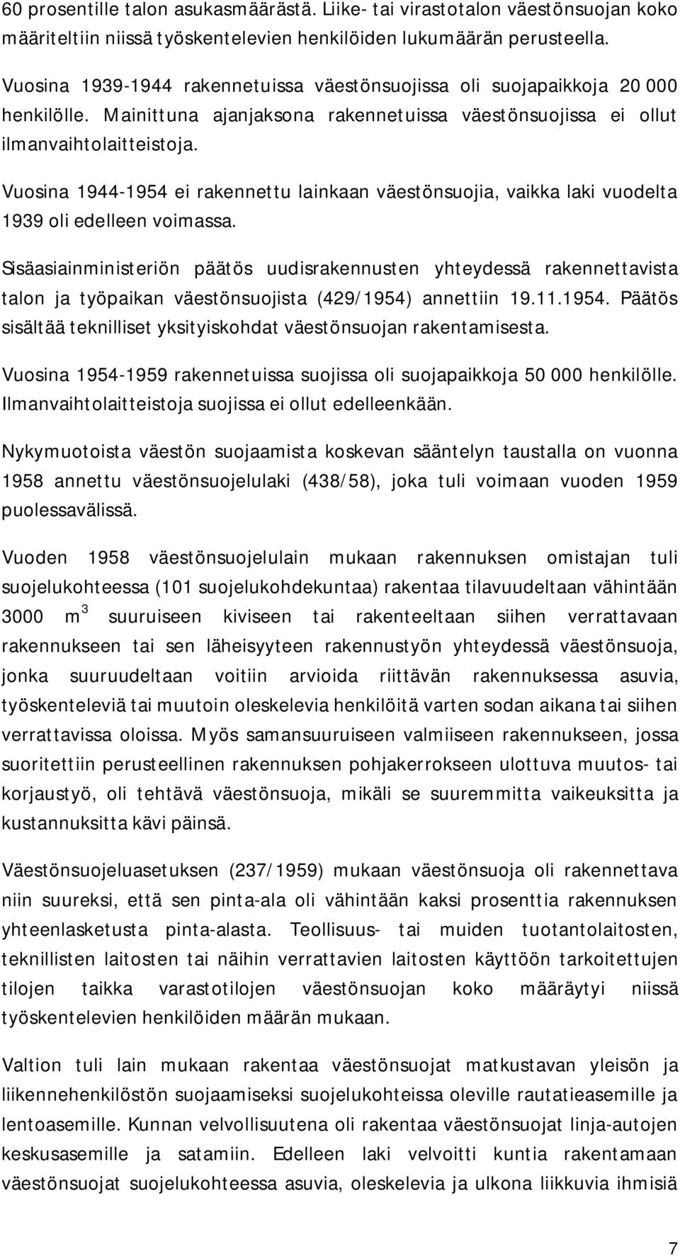 Vuosina 1944-1954 ei rakennettu lainkaan väestönsuojia, vaikka laki vuodelta 1939 oli edelleen voimassa.