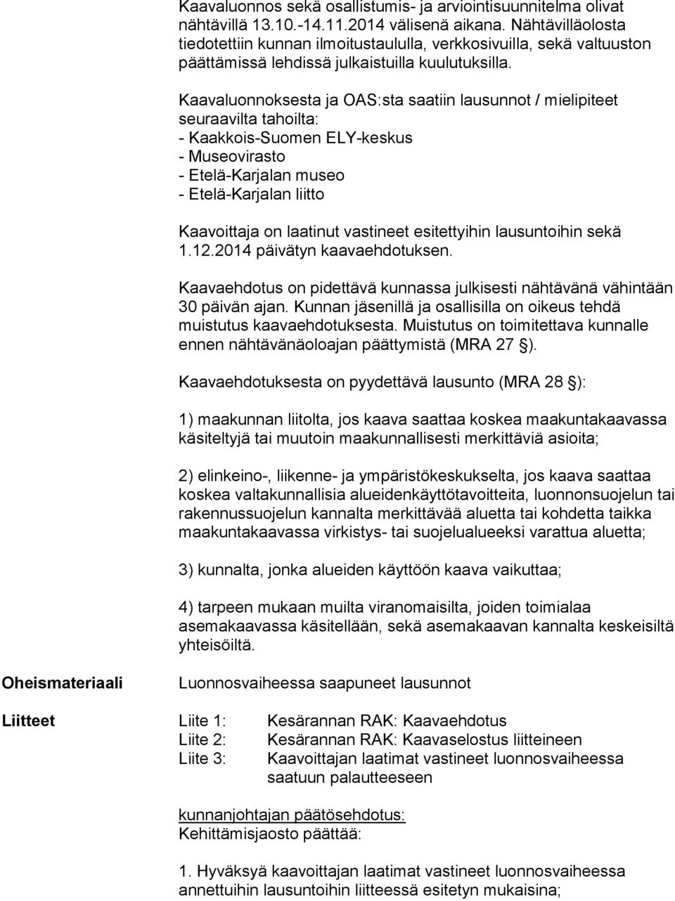 Kaavaluonnoksesta ja OAS:sta saatiin lausunnot / mielipiteet seuraavilta tahoilta: - Kaakkois-Suomen ELY-keskus - Museovirasto - Etelä-Karjalan museo - Etelä-Karjalan liitto Kaavoittaja on laatinut