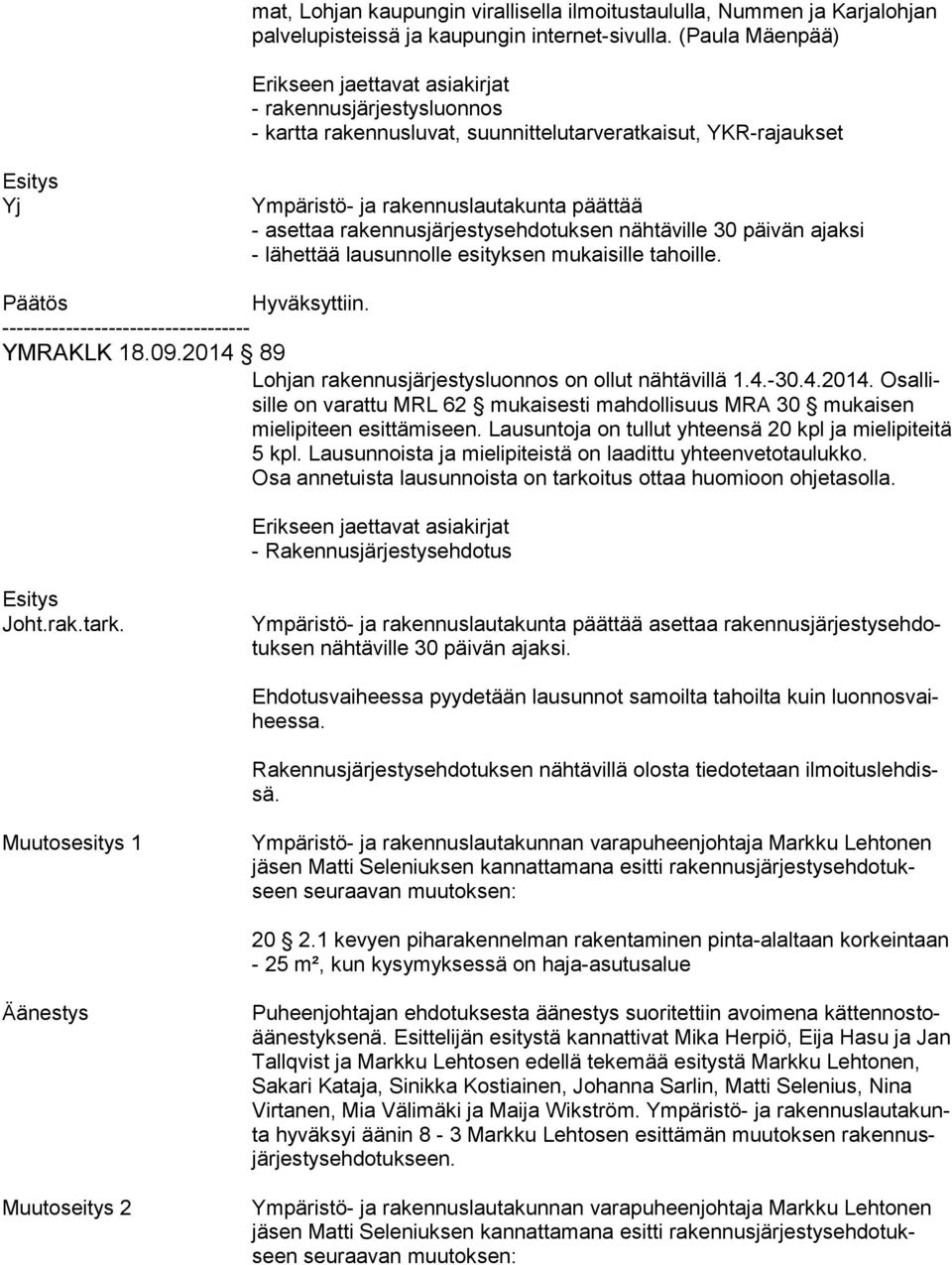 lausunnolle esityksen mukaisille tahoille. YMRAKLK 18.09.2014 89 Lohjan rakennusjärjestysluonnos on ollut nähtävillä 1.4.-30.4.2014. Osal lisil le on varattu MRL 62 mukaisesti mahdollisuus MRA 30 mukaisen mie li pi teen esittämiseen.