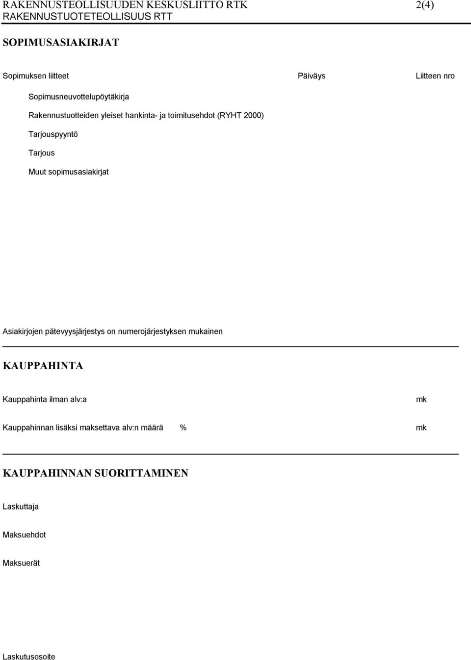 Tarjous Muut sopimusasiakirjat Asiakirjojen pätevyysjärjestys on numerojärjestyksen mukainen KAUPPAHINTA Kauppahinta ilman