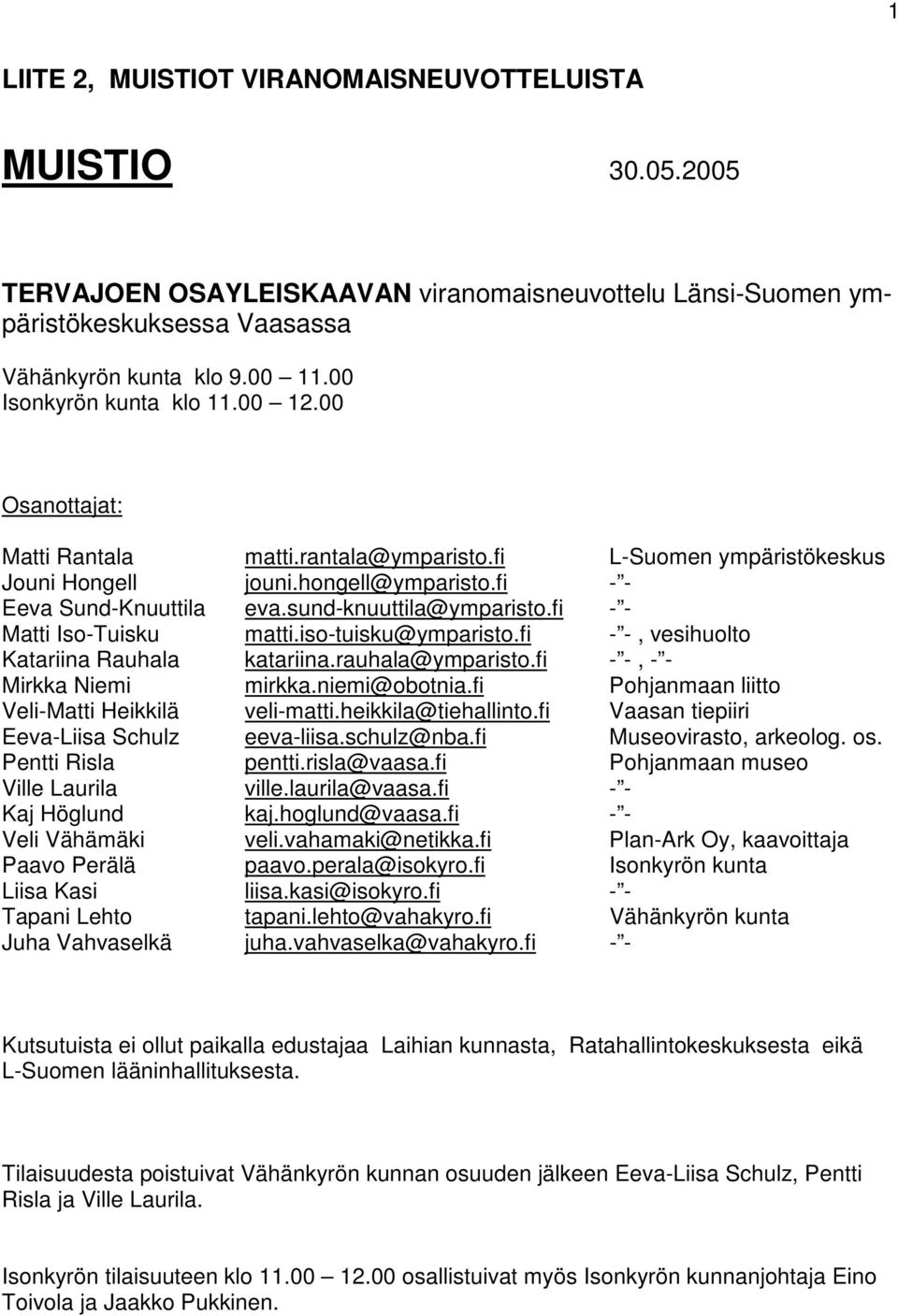 sund-knuuttila@ymparisto.fi - - Matti Iso-Tuisku matti.iso-tuisku@ymparisto.fi - -, vesihuolto Katariina Rauhala katariina.rauhala@ymparisto.fi - -, - - Mirkka Niemi mirkka.niemi@obotnia.