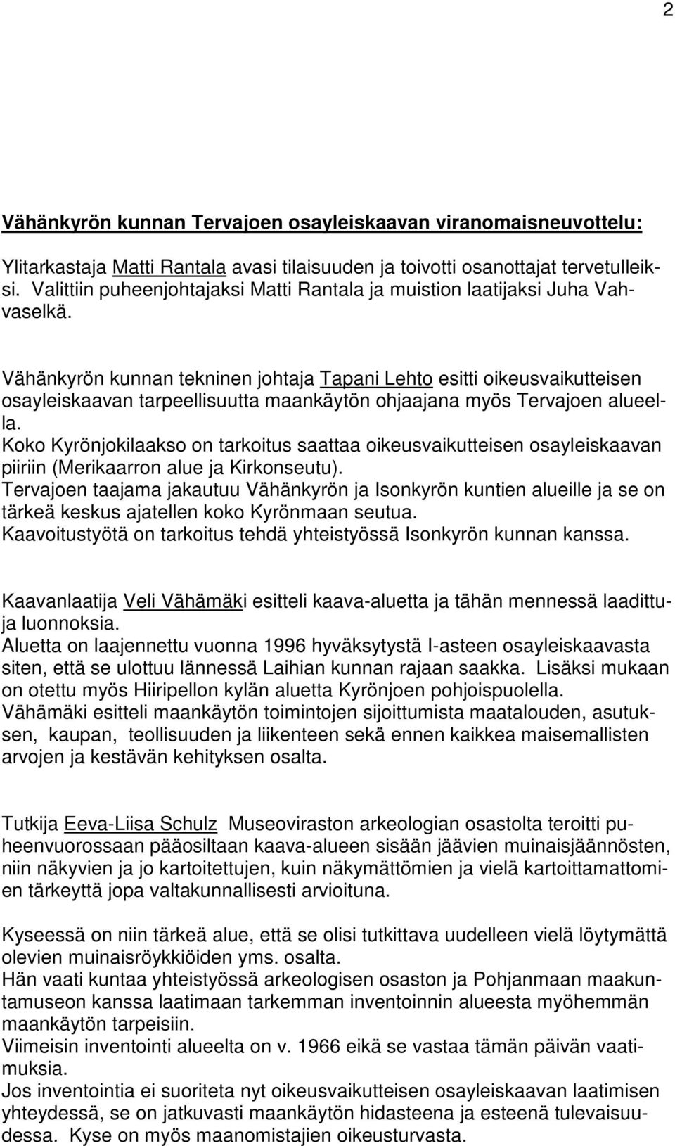 Vähänkyrön kunnan tekninen johtaja Tapani Lehto esitti oikeusvaikutteisen osayleiskaavan tarpeellisuutta maankäytön ohjaajana myös Tervajoen alueella.