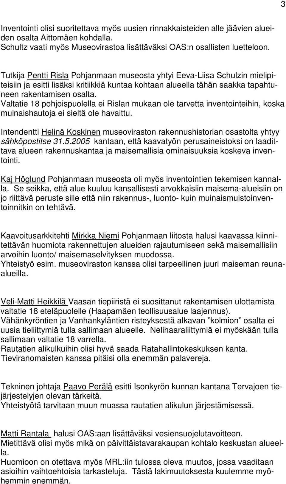 Valtatie 18 pohjoispuolella ei Rislan mukaan ole tarvetta inventointeihin, koska muinaishautoja ei sieltä ole havaittu.