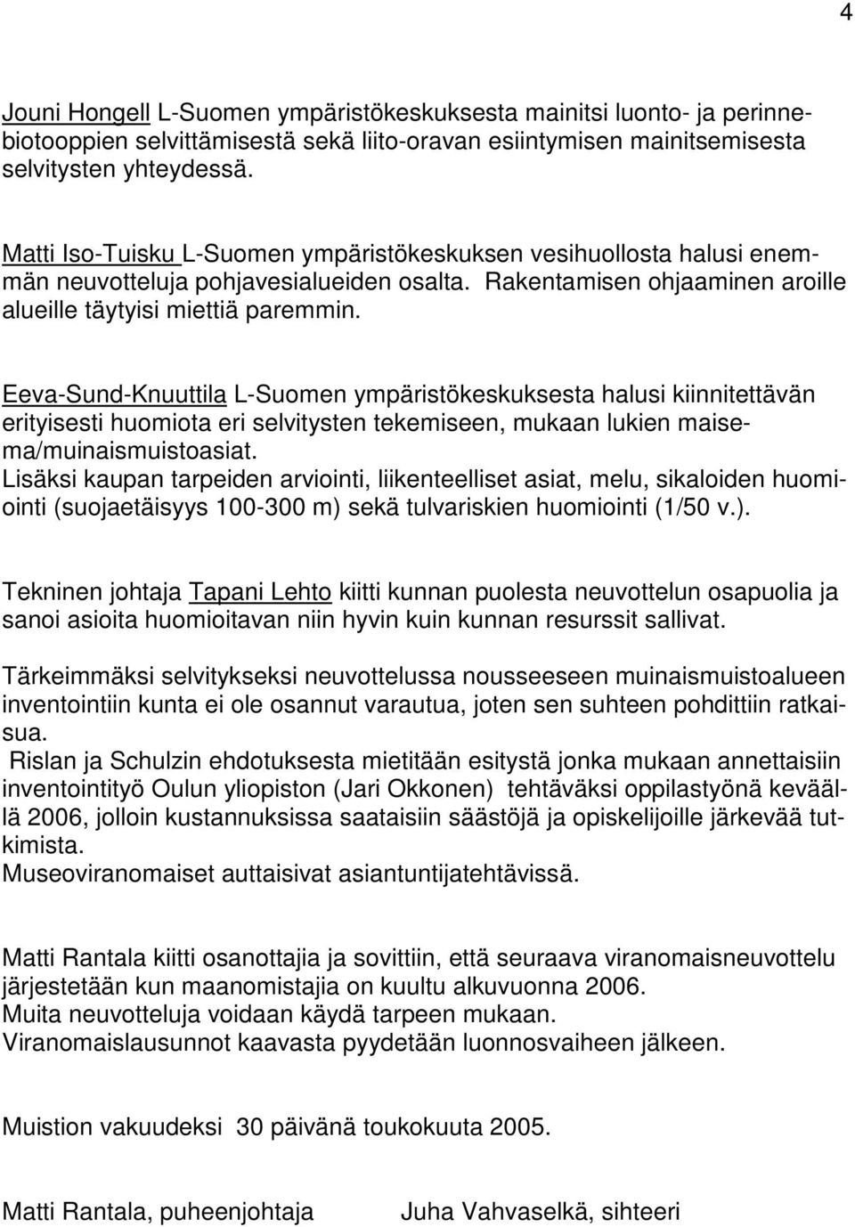 Eeva-Sund-Knuuttila L-Suomen ympäristökeskuksesta halusi kiinnitettävän erityisesti huomiota eri selvitysten tekemiseen, mukaan lukien maisema/muinaismuistoasiat.