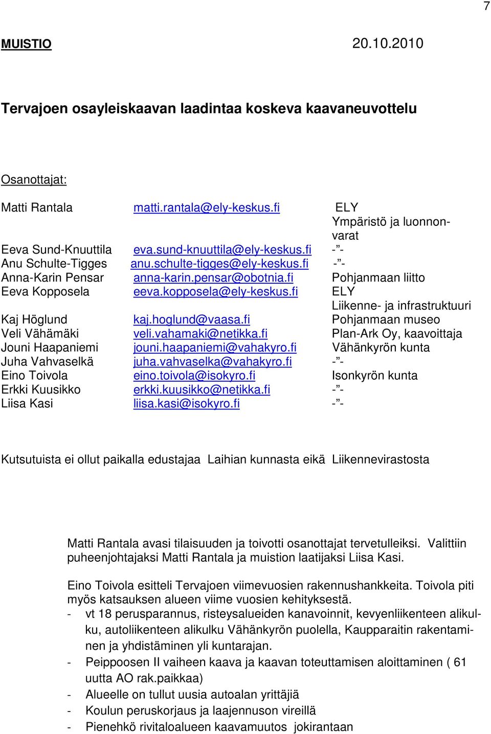 fi ELY Liikenne- ja infrastruktuuri Kaj Höglund kaj.hoglund@vaasa.fi Pohjanmaan museo Veli Vähämäki veli.vahamaki@netikka.fi Plan-Ark Oy, kaavoittaja Jouni Haapaniemi jouni.haapaniemi@vahakyro.